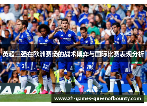 英超三强在欧洲赛场的战术博弈与国际比赛表现分析 英超三强在欧洲赛场的战术博弈与国际比赛表现分析