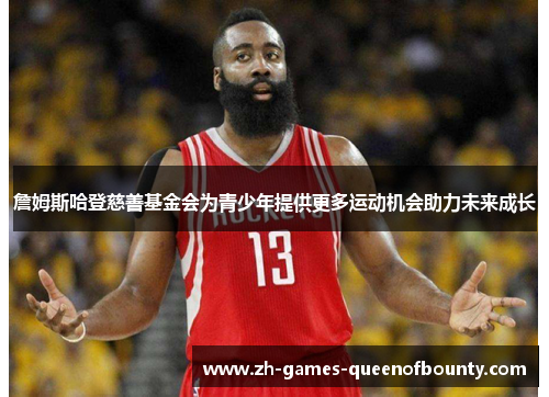 詹姆斯哈登慈善基金会为青少年提供更多运动机会助力未来成长