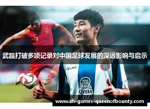 武磊打破多项记录对中国足球发展的深远影响与启示 武磊打破多项记录对中国足球发展的深远影响与启示