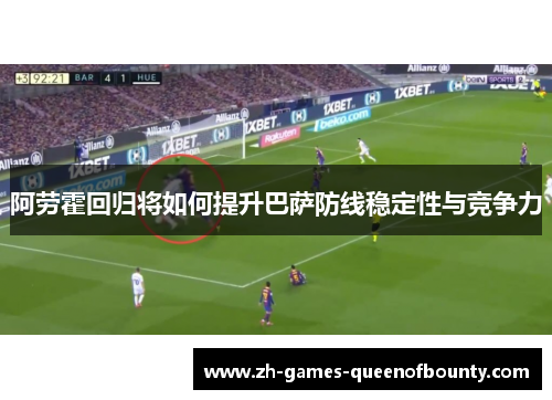 阿劳霍回归将如何提升巴萨防线稳定性与竞争力