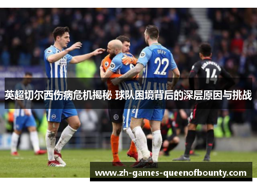英超切尔西伤病危机揭秘 球队困境背后的深层原因与挑战