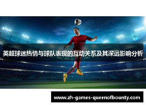 英超球迷热情与球队表现的互动关系及其深远影响分析