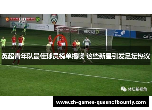 英超青年队最佳球员榜单揭晓 这些新星引发足坛热议