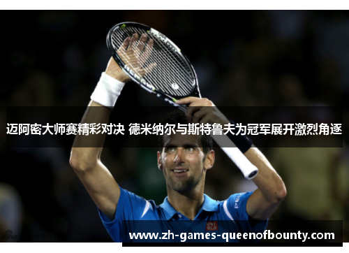 迈阿密大师赛精彩对决 德米纳尔与斯特鲁夫为冠军展开激烈角逐