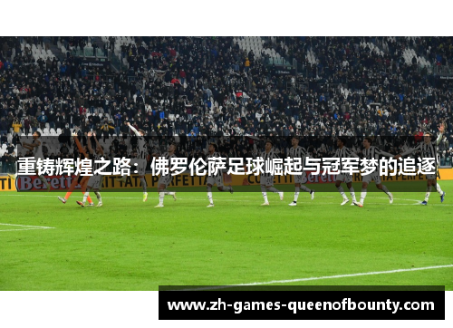 重铸辉煌之路：佛罗伦萨足球崛起与冠军梦的追逐