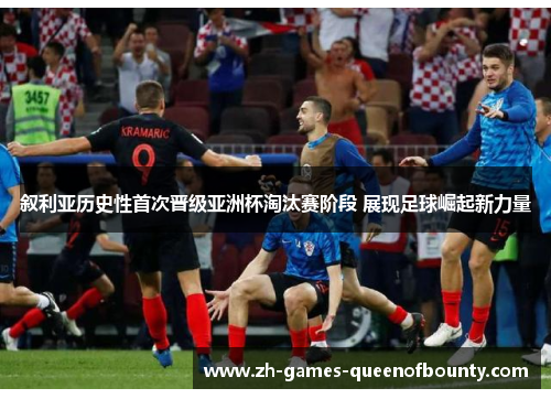 叙利亚历史性首次晋级亚洲杯淘汰赛阶段 展现足球崛起新力量