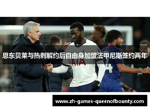 恩东贝莱与热刺解约后自由身加盟法甲尼斯签约两年 恩东贝莱与热刺解约后自由身加盟法甲尼斯签约两年