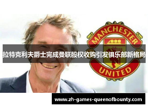 拉特克利夫爵士完成曼联股权收购引发俱乐部新格局