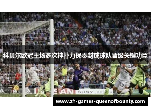 科贝尔欧冠主场多次神扑力保零封成球队晋级关键功臣