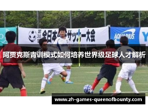 阿贾克斯青训模式如何培养世界级足球人才解析